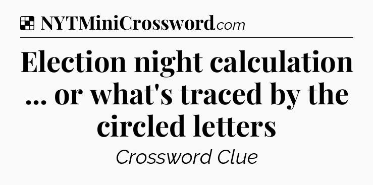 Solution: Election night calculation ... or what's traced by the circled letters - NYT Crossword