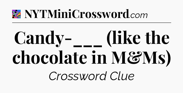 Candy-___ (like the chocolate in M&Ms) Crossword Clue
