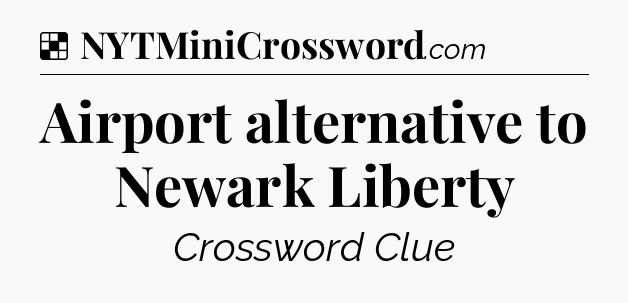 Solution: Airport alternative to Newark Liberty - NYT Crossword