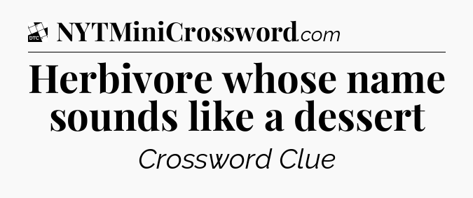Herbivore whose name sounds like a dessert - Daily Themed Mini Crossword
