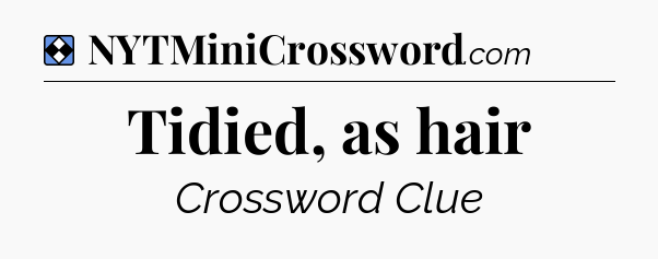Solution: Tidied, as hair - NYT Mini Crossword