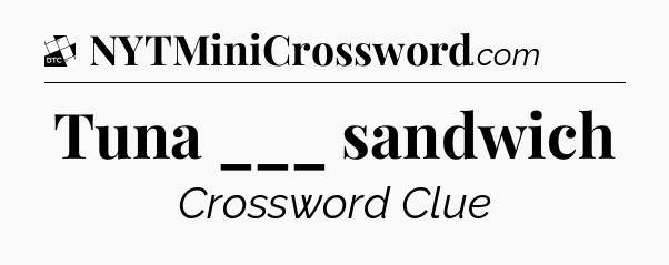 Tuna ___ sandwich - Daily Themed Classic Crossword