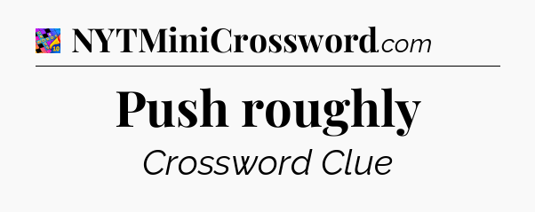 Push roughly Crossword Clue