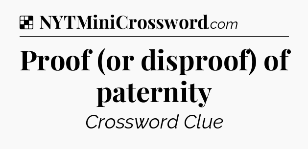 Solution: Proof (or disproof) of paternity - NYT Crossword
