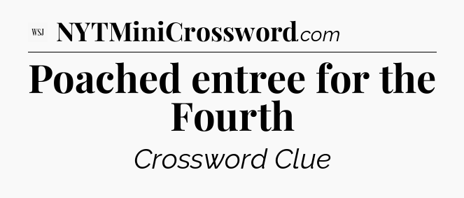 Poached entree for the Fourth - WSJ Crossword