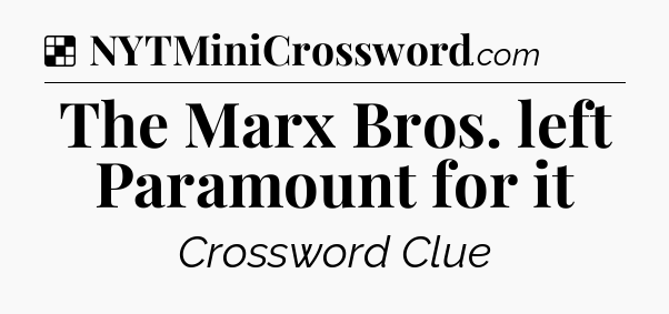 Solution: The Marx Bros. left Paramount for it - NYT Crossword