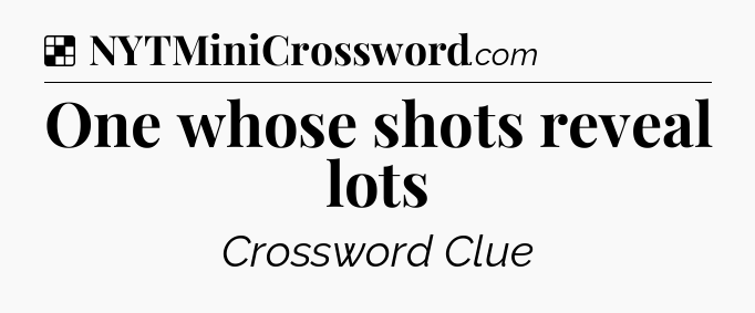 Solution: One whose shots reveal lots - NYT Crossword