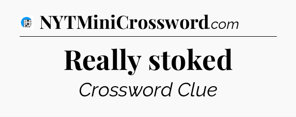 Really stoked Crossword Clue