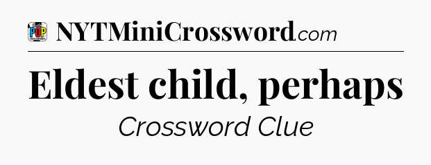 Eldest child, perhaps Crossword Clue