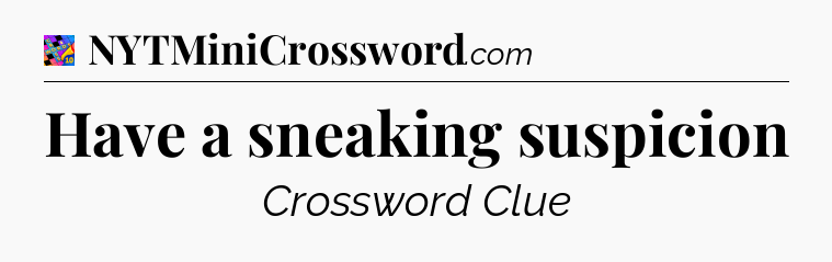 Have a sneaking suspicion Crossword Clue