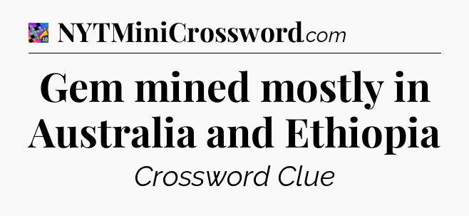 Gem mined mostly in Australia and Ethiopia Crossword Clue