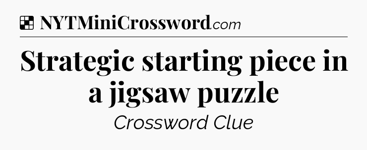 Solution: Strategic starting piece in a jigsaw puzzle - NYT Crossword