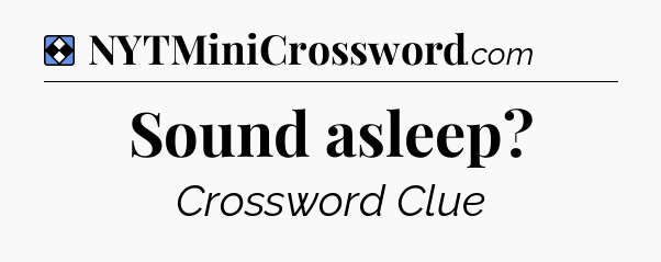 Solution: Sound asleep - NYT Mini Crossword