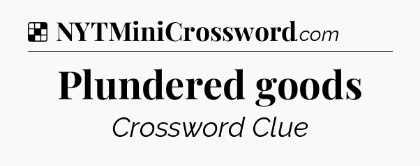 Solution: Plundered goods - NYT Crossword