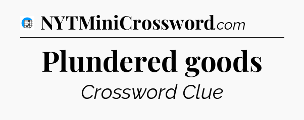 Plundered goods Crossword Clue