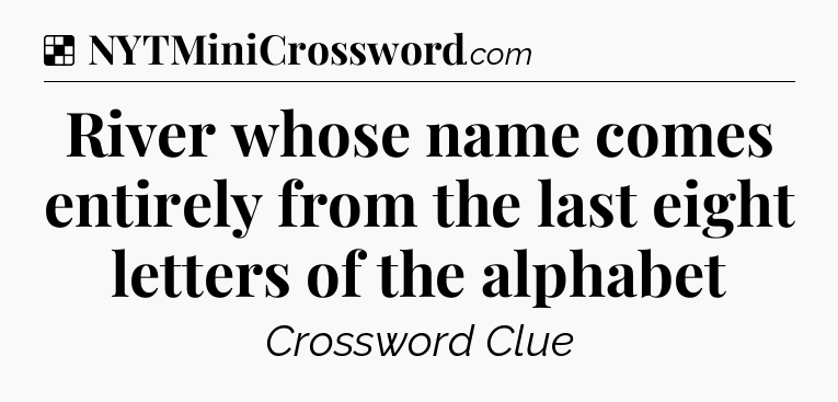 Solution: River whose name comes entirely from the last eight letters of the alphabet - NYT Crossword