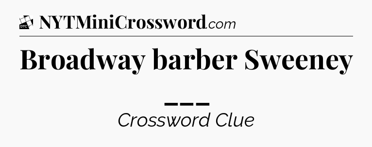 Broadway barber Sweeney ___ - Daily Themed Classic Crossword