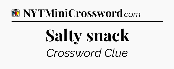 Salty snack Crossword Clue