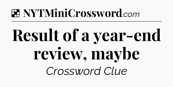 Solution: Result of a year-end review, maybe - NYT Crossword