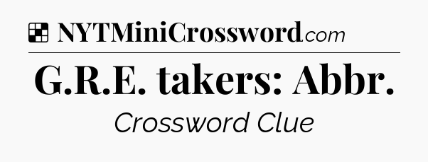 Solution: G.R.E. takers: Abbr - NYT Crossword