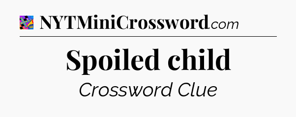 Spoiled child Crossword Clue