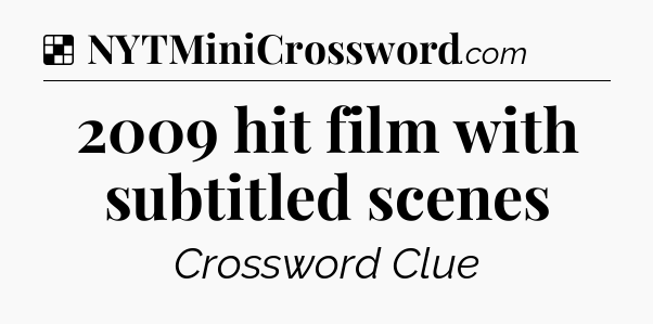 Solution: 2009 hit film with subtitled scenes - NYT Crossword