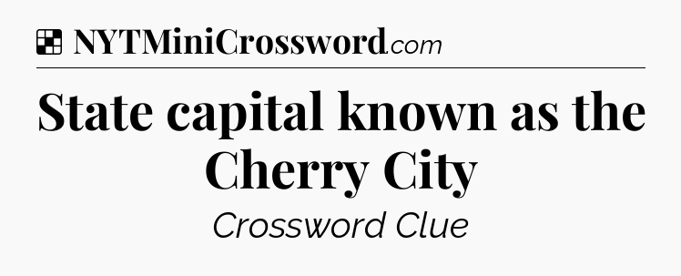 Solution: State capital known as the Cherry City - NYT Crossword