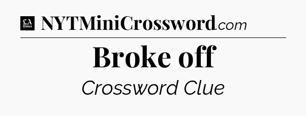Broke off - LA Times Crossword