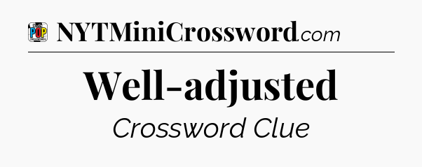 Well-adjusted Crossword Clue