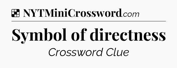 Solution: Symbol of directness - NYT Crossword