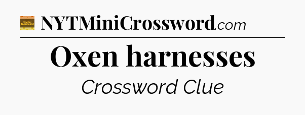 Oxen harnesses - Eugene Sheffer Crossword