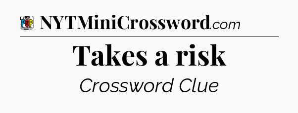 Takes a risk Crossword Clue