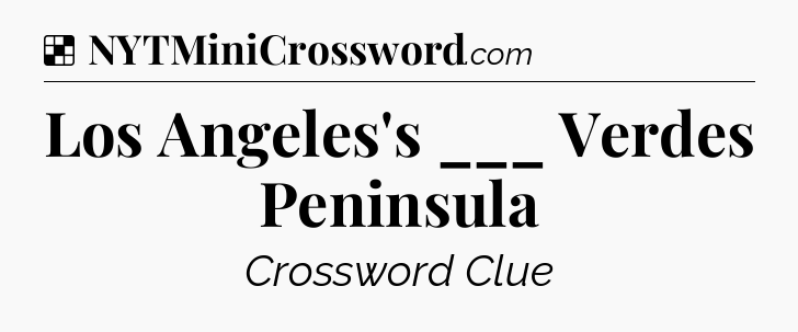 Solution: Los Angeles's ___ Verdes Peninsula - NYT Crossword