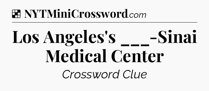 Solution: Los Angeles's ___-Sinai Medical Center - NYT Crossword