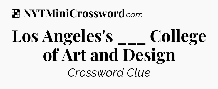 Solution: Los Angeles's ___ College of Art and Design - NYT Crossword