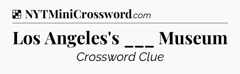 Solution: Los Angeles's ___ Museum - NYT Crossword