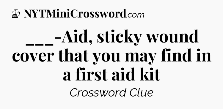 ___-Aid, sticky wound cover that you may find in a first aid kit - Daily Themed Classic Crossword