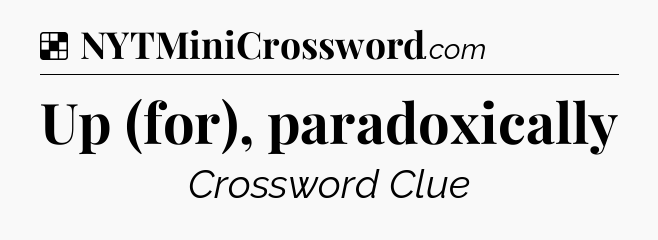 Solution: Up (for), paradoxically - NYT Crossword