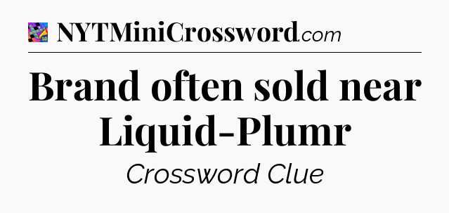 Brand often sold near Liquid-Plumr Crossword Clue