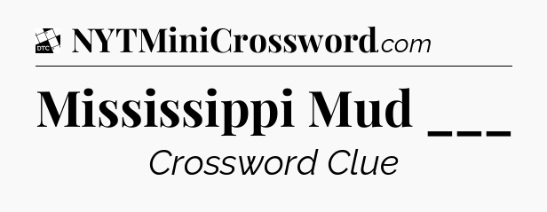 Mississippi Mud ___ - Daily Themed Classic Crossword