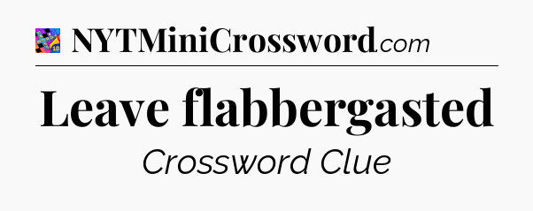 Leave flabbergasted Crossword Clue