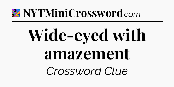 Wide-eyed with amazement Crossword Clue