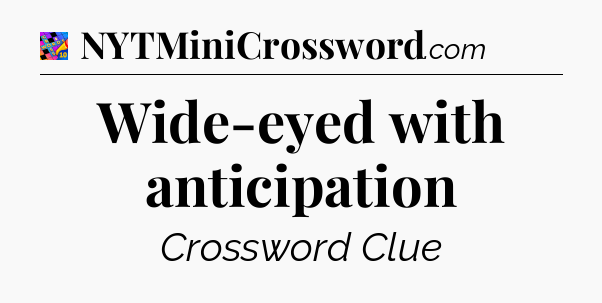 Wide-eyed with anticipation Crossword Clue
