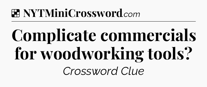 Solution: Complicate commercials for woodworking tools - NYT Crossword