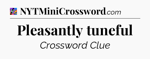 Pleasantly tuneful Crossword Clue