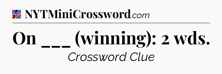 On ___ (winning): 2 wds Crossword Clue