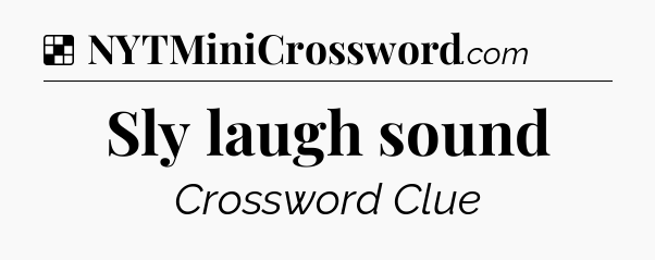 Solution: Sly laugh sound - NYT Crossword