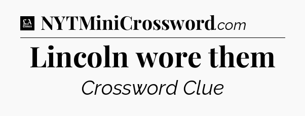 Lincoln wore them - LA Times Crossword