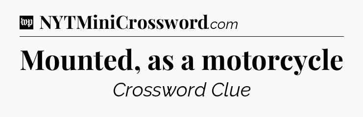 Mounted, as a motorcycle Crossword Clue