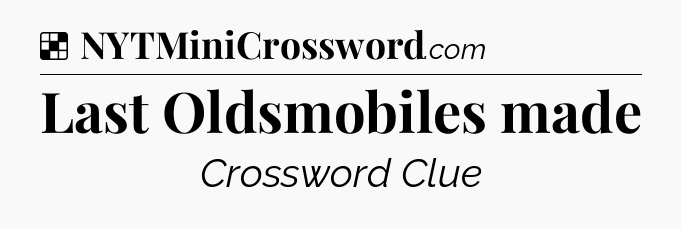 Solution: Last Oldsmobiles made - NYT Crossword
